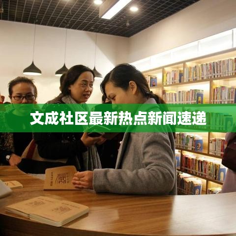 文成社區(qū)最新熱點(diǎn)新聞速遞