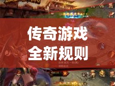 傳奇游戲全新規(guī)則攻略秘籍大揭秘