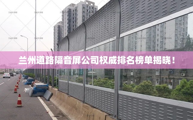 蘭州道路隔音屏公司權(quán)威排名榜單揭曉！