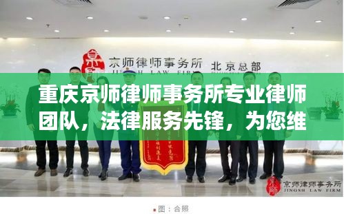 重慶京師律師事務(wù)所專業(yè)律師團(tuán)隊(duì)，法律服務(wù)先鋒，為您維權(quán)有保障！