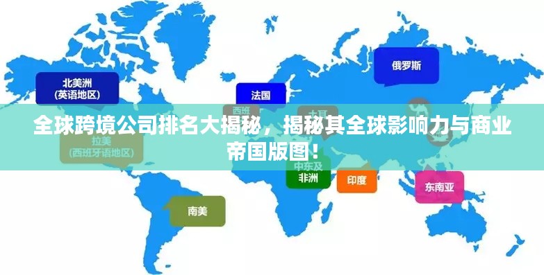 全球跨境公司排名大揭秘，揭秘其全球影響力與商業(yè)帝國(guó)版圖！