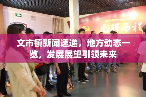 文市鎮(zhèn)新聞速遞，地方動態(tài)一覽，發(fā)展展望引領(lǐng)未來