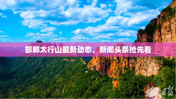 邯鄲太行山最新動態(tài)，新聞頭條搶先看