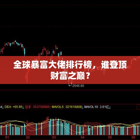 全球暴富大佬排行榜，誰登頂財(cái)富之巔？