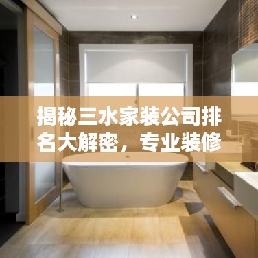 揭秘三水家裝公司排名大解密，專業(yè)裝修團隊TOP榜！