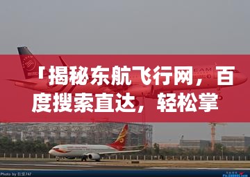 「揭秘東航飛行網(wǎng)，百度搜索直達(dá)，輕松掌握航班動態(tài)！」