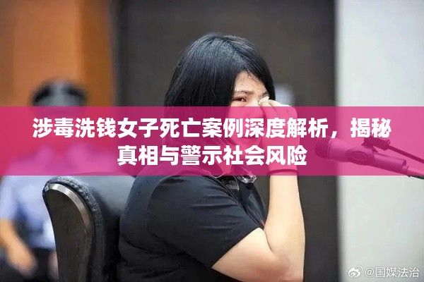 涉毒洗錢女子死亡案例深度解析，揭秘真相與警示社會(huì)風(fēng)險(xiǎn)