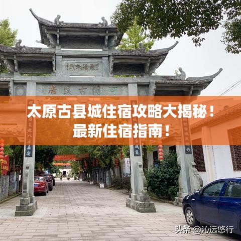 太原古縣城住宿攻略大揭秘！最新住宿指南！