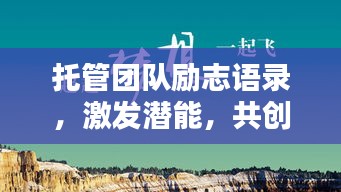 托管團隊勵志語錄，激發(fā)潛能，共創(chuàng)輝煌！