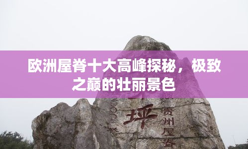 歐洲屋脊十大高峰探秘，極致之巔的壯麗景色