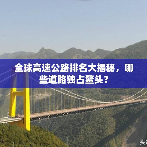 全球高速公路排名大揭秘，哪些道路獨占鰲頭？