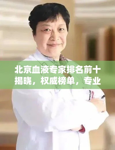 北京血液專家排名前十揭曉，權威榜單，專業(yè)領航者的健康守護者