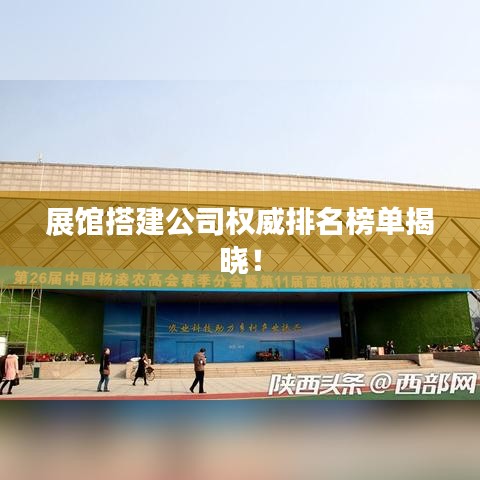 展館搭建公司權(quán)威排名榜單揭曉！