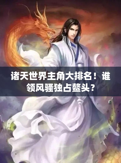 諸天世界主角大排名！誰領風騷獨占鰲頭？