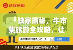 「獨(dú)家揭秘，牛市集旅游全攻略，讓你暢游無(wú)憂！」