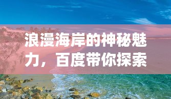 浪漫海岸的神秘魅力，百度帶你探索之旅！