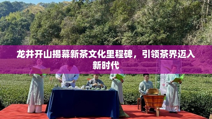 龍井開山揭幕新茶文化里程碑，引領(lǐng)茶界邁入新時代