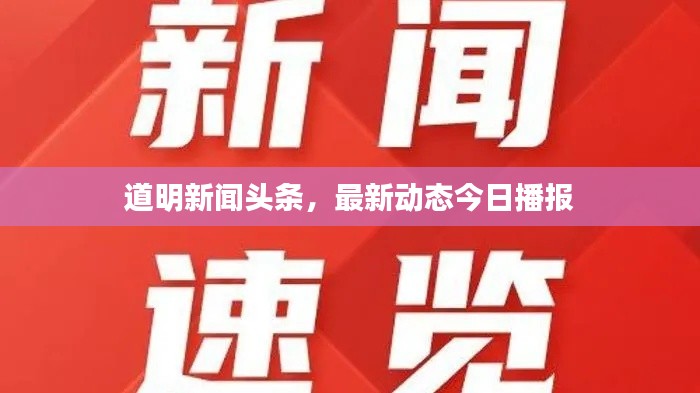 道明新聞頭條，最新動態(tài)今日播報