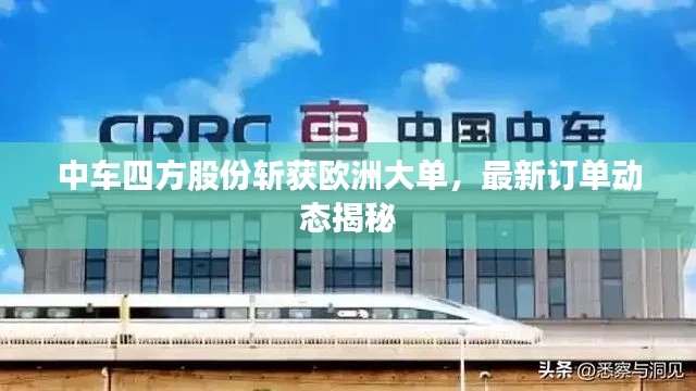 中車四方股份斬獲歐洲大單，最新訂單動(dòng)態(tài)揭秘