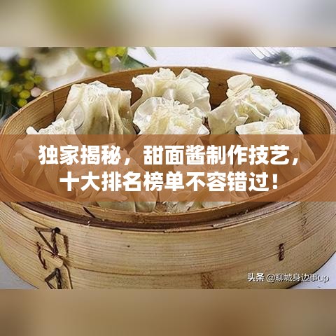 獨家揭秘，甜面醬制作技藝，十大排名榜單不容錯過！