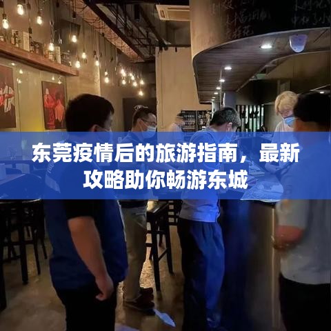 東莞疫情后的旅游指南，最新攻略助你暢游東城