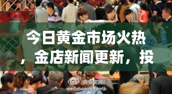 今日黃金市場(chǎng)火熱，金店新聞更新，投資熱情持續(xù)高漲