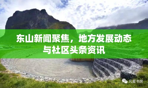 東山新聞聚焦，地方發(fā)展動態(tài)與社區(qū)頭條資訊