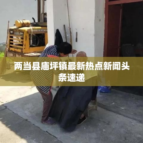 兩當(dāng)縣廟坪鎮(zhèn)最新熱點新聞頭條速遞