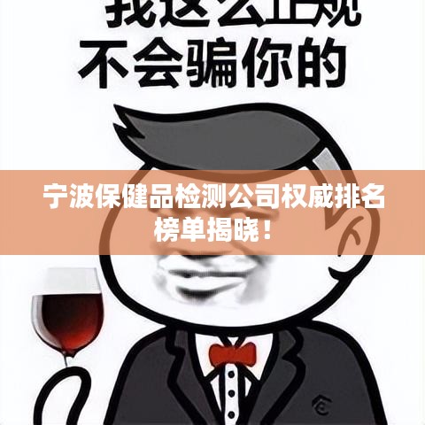 寧波保健品檢測公司權(quán)威排名榜單揭曉！