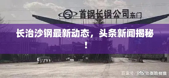 長(zhǎng)治沙鋼最新動(dòng)態(tài)，頭條新聞揭秘！