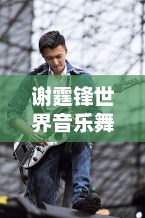 謝霆鋒世界音樂舞臺影響力排名揭曉！