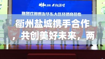 衢州鹽城攜手合作，共創(chuàng)美好未來，兩地新聞頭條矚目發(fā)展