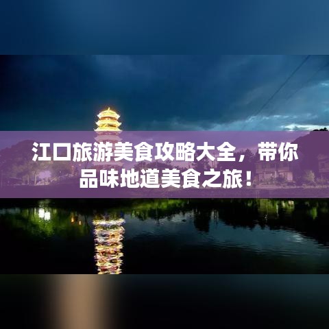 江口旅游美食攻略大全，帶你品味地道美食之旅！