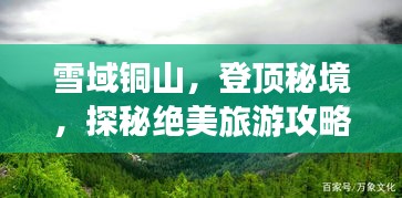 雪域銅山，登頂秘境，探秘絕美旅游攻略！