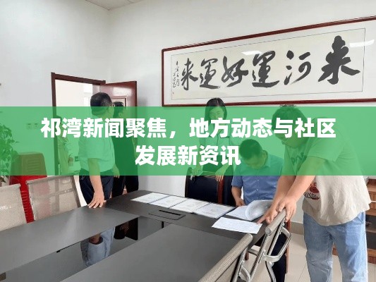 祁灣新聞聚焦，地方動(dòng)態(tài)與社區(qū)發(fā)展新資訊