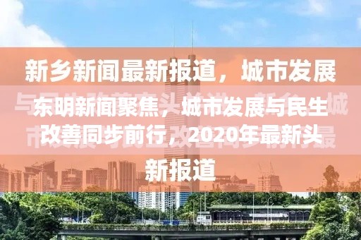 東明新聞聚焦，城市發(fā)展與民生改善同步前行，2020年最新頭條報(bào)道