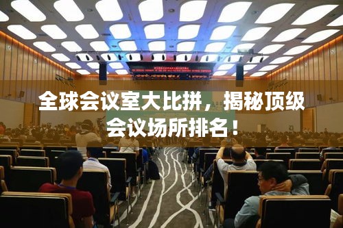 全球會(huì)議室大比拼，揭秘頂級(jí)會(huì)議場(chǎng)所排名！