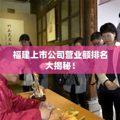 福建上市公司營業(yè)額排名大揭秘！