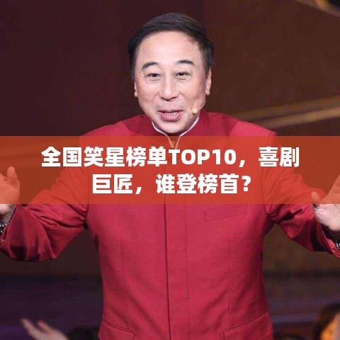 全國笑星榜單TOP10，喜劇巨匠，誰登榜首？