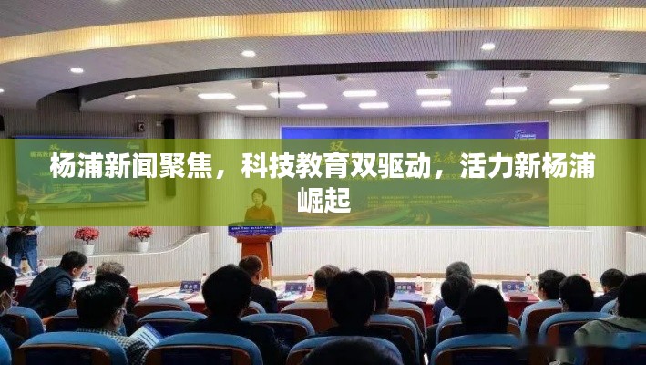 楊浦新聞聚焦，科技教育雙驅(qū)動(dòng)，活力新楊浦崛起