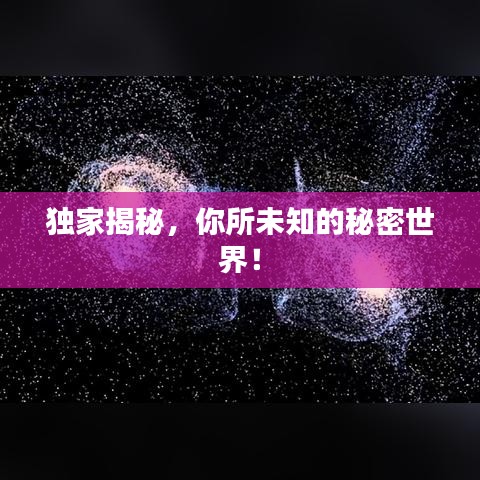 獨家揭秘，你所未知的秘密世界！