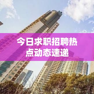 今日求職招聘熱點(diǎn)動(dòng)態(tài)速遞