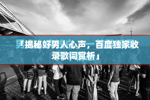 「揭秘好男人心聲，百度獨家收錄歌詞賞析」