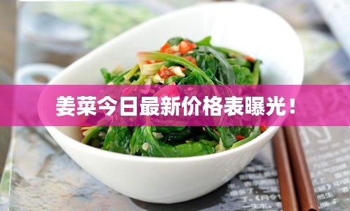 姜菜今日最新價(jià)格表曝光！