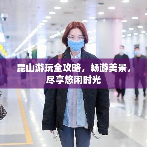 昆山游玩全攻略，暢游美景，盡享悠閑時(shí)光