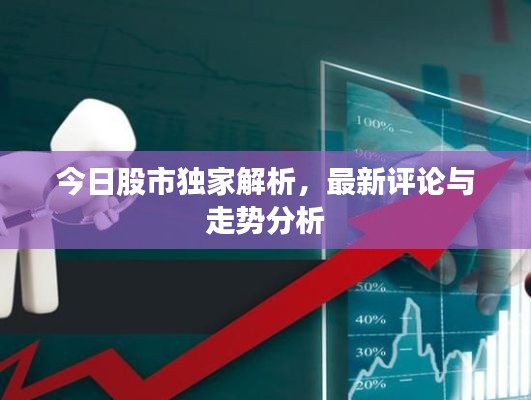 今日股市獨(dú)家解析，最新評論與走勢分析
