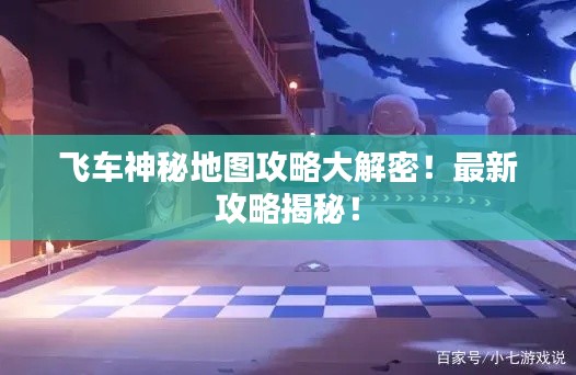 飛車神秘地圖攻略大解密！最新攻略揭秘！