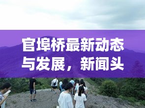 官埠橋最新動態(tài)與發(fā)展，新聞頭條揭示當地新面貌