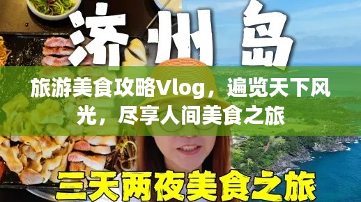 旅游美食攻略Vlog，遍覽天下風光，盡享人間美食之旅