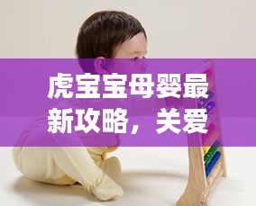 虎寶寶母嬰最新攻略，關愛母嬰健康，快樂成長之路